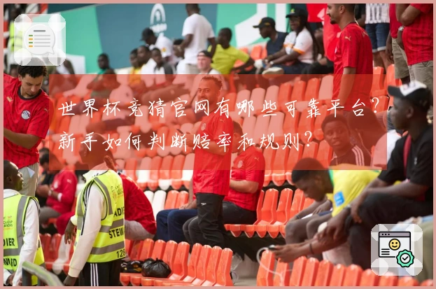 世界杯竞猜官网有哪些可靠平台？新手如何判断赔率和规则？